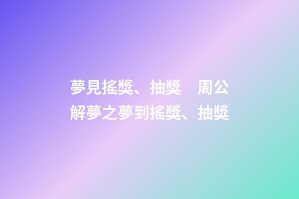 夢見搖獎、抽獎　周公解夢之夢到搖獎、抽獎